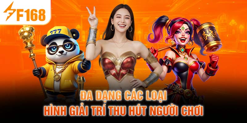 Đa dạng các loại hình giải trí thu hút người chơi
